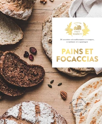 Pains et focaccias: 30 recettes réconfortantes à couper, à tartiner et à partager