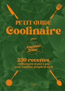 Couverture_Petit guide coolinaire : 250 recettes, techniques et pas-à-pas pour cuisiner simple et stylé