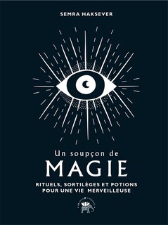 Un soupçon de magie: rituels, sortilèges et potions pour une vie merveilleuse