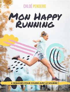 Mon happy running: 4 semaines pour courir avec le sourire !