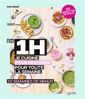 En 1 h je cuisine pour mon bébé pour toute la semaine: 10 semaines de menus
