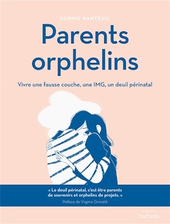 Parents orphelins : vivre une fausse couche, une IMG, un deuil périnatal