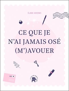 Ce que je n'ai jamais osé (m')avouer: un carnet d'écriture guidée pour faire la paix avec soi-même
