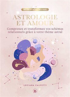 Front cover_Astrologie et amour : comprenez et transformez vos schémas relationnels grâce à votre thème astral