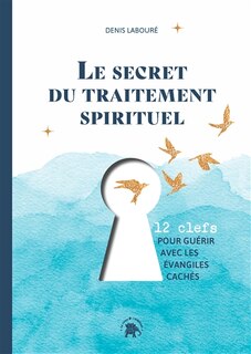 Front cover_Le secret du traitement spirituel : 12 clefs pour guérir avec les Evangiles cachés