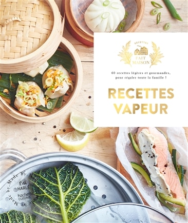 Fait maison Recettes vapeur : 60 recettes légères et gourmande: 60 recettes légères et gourmandes, pour régaler toute la famille !