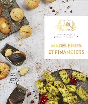 Madeleines et financiers: 30 recettes originales pour des moments gourmands