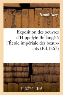 Front cover_Exposition Des Oeuvres d'Hippolyte Bellangé À l'École Impériale Des Beaux-Arts: Étude Biographique