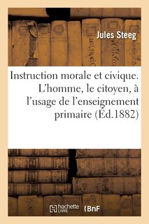 Front cover_Instruction Morale Et Civique. l'Homme, Le Citoyen, À l'Usage de l'Enseignement Primaire