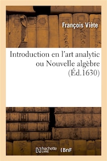 Front cover_Introduction En l'Art Analytic Ou Nouvelle Algèbre. Oeuvre Dans Lequel Sont Veus Les Plus Miraculeux
