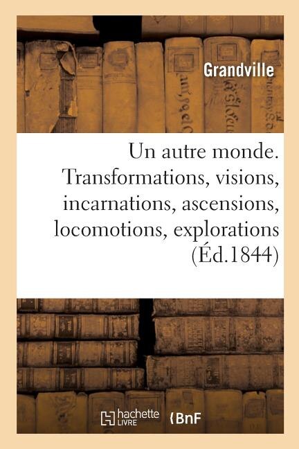 Couverture_Un Autre Monde. Transformations, Visions, Incarnations, Ascensions, Locomotions, Explorations