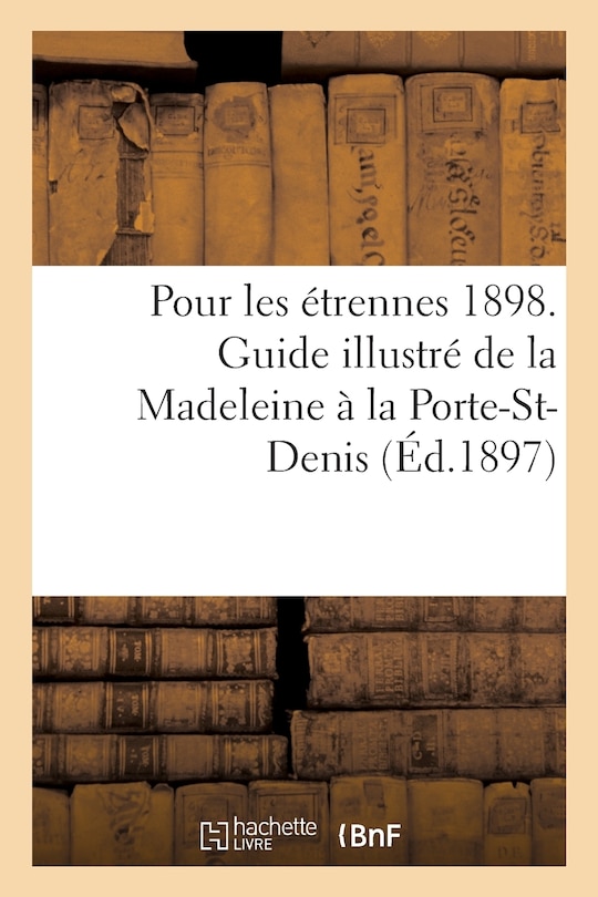Couverture_Pour Les Étrennes 1898. Guide Illustré de la Madeleine À La Porte-St-Denis