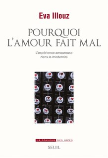 Couverture_Pourquoi l'amour fait mal : l'expérience amoureuse dans la modernité