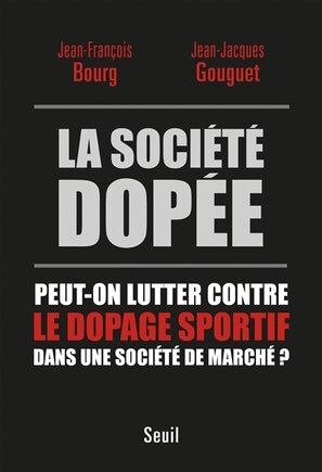 Société dopée (La): Peut-on lutter contre le dopage sportif dans une société de marché?