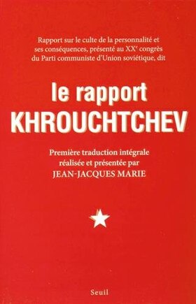 Le rapport Khrouchtchev: rapport sur le culte de la personnalité et ses conséquences, présenté au XXe congrès du Parti communiste d'Union soviétique