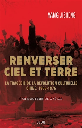 Renverser ciel et terre: la tragédie de la Révolution culturelle