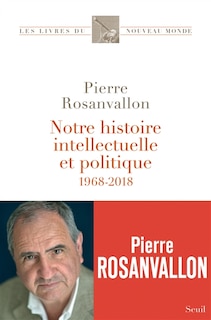 Front cover_NOTRE HISTOIRE INTELLECTUELLE ET POLITIQUE - 1968-2018