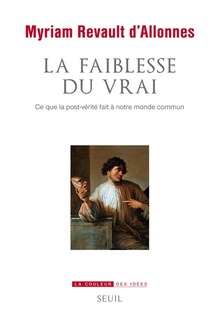 Front cover_La faiblesse du vrai : ce que la post-vérité fait à notre monde commun