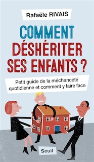 Front cover_Comment déshériter ses enfants ? : petit guide de la méchanceté quotidienne et comment y faire face