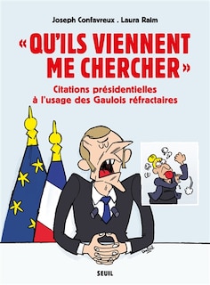 Qu'ils viennent me chercher: citations présidentielles à l'usage des Gaulois réfractaires