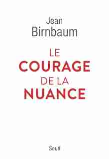 Le courage de la nuance de Jean Birnbaum