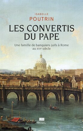 Les convertis du pape: une famille de banquiers juifs à Rome au XVIe siècle