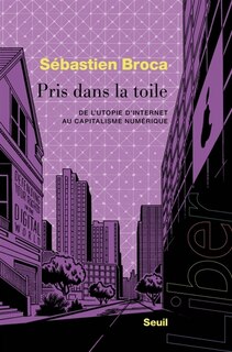 Front cover_Pris dans la toile : de l’utopie d’Internet au capitalisme numérique