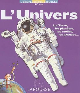 L' Univers: la Terre, les planètes, les étoiles, les galaxies...
