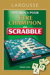 Couverture_500 trucs pour &ecirc;tre champion au Scrabble : conforme &agrave; l'Officiel du Scrabble
