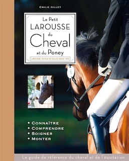 Le petit Larousse du cheval et du poney: connaître, comprendre, soigner, monter