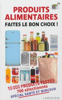 Produits alimentaires, faites le bon choix !: 10.000 produits testés, 700 sélectionnés