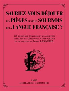 Couverture_Sauriez-vous déjouer les pièges les plus sournois de la langue française ? : 130 questions épineuses et alambiquées extraites des Exercices d'orthographe et de syntaxe de Pierre Larousse