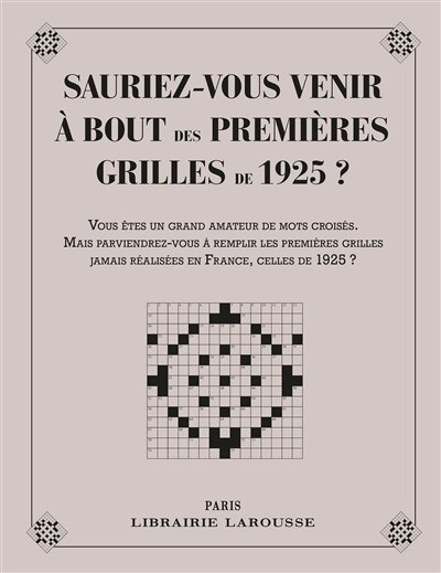 Front cover_Sauriez-vous venir à bout des 1res grilles de 1925 ? : vous êtes un grand amateur de mots croisés. Mais parviendrez-vous à remplir les premières grilles jamais réaliser en France, celles de 1925 ? : 48 grilles de mots croisés datant de 1925