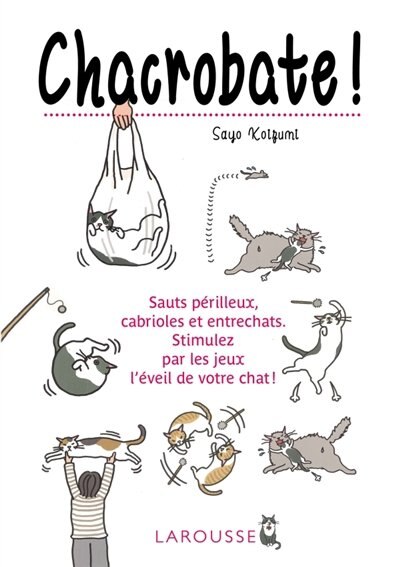 Front cover_Chacrobate ! : sauts périlleux, cabrioles et entrechats... : stimulez par les jeux l'éveil de votre chat !