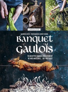 Banquet gaulois: 70 recettes venues directement de nos ancêtres... ou presque !