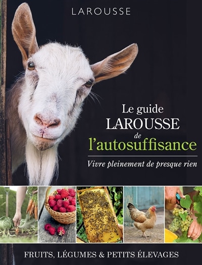 Le guide Larousse de l'autosuffisance: fruits, légumes & petits élevages