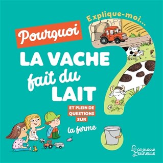 Couverture_Explique-moi... Pourquoi la vache fait du lait ? : et plein de questions sur la ferme