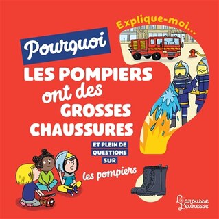 Couverture_Explique-moi... Pourquoi les pompiers ont de grosses chaussures ? : et plein de questions sur les pompiers