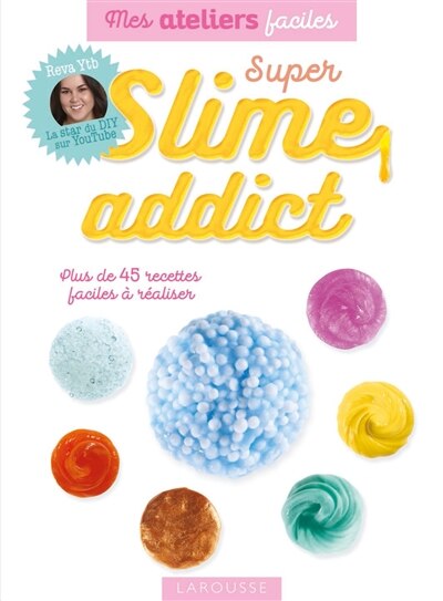 Super slime addict: plus de 45 modèles faciles à réaliser