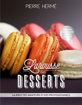 Le Larousse des desserts: la bible des amateurs et des professionnels