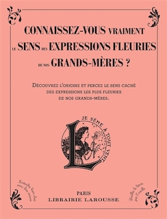 Couverture_Connaissez-vous vraiment le sens des expressions fleuries de nos grands-mères ? : découvrez l'origine et percez le sens caché des expressions les plus fleuries de nos grands-mères