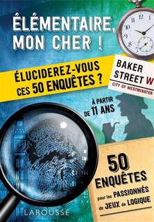 Elémentaire, mon cher !: éluciderez-vous ces 50 enquêtes ?