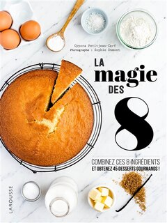 Front cover_La magie des 8 : combinez 8 ingrédients élémentaires pour obtenir 45 desserts gourmands