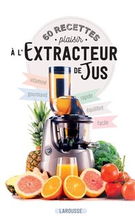 Couverture_60 RECETTES PLAISIR À L'EXTRACTEUR DE JUS