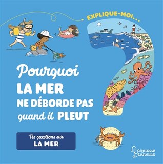 Front cover_Explique-moi... Pourquoi la mer ne déborde pas quand il pleut ? : tes questions sur la mer