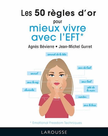 Les 50 règles d'or pour mieux vivre avec l'EFT: Emotional freedom techniques