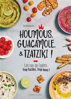 Front cover_Houmous, guacamole, & tzatziki ! : les rois de l'apéro : trop faciles, trop bons !
