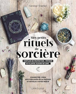 Front cover_Mes petits rituels de sorcière : cristaux de protection, potions de plantes, élixirs de Lune... : connectez-vous aux pouvoirs de la nature et révélez votre magie
