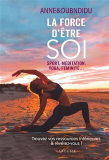 La force d'être soi: sport, méditation, yoga, féminité...
