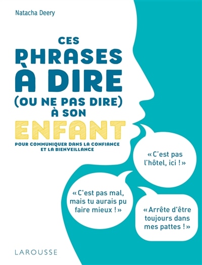 Ces phrases à dire (ou ne pas dire) à son enfant: pour communiquer dans la confiance et la bienveillance